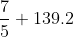 \frac{7}{5}+139.2